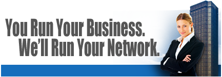 You Run yor Business. We'll Run Your Network.