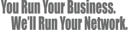 You Run Your Business. We'll Run Your Network.